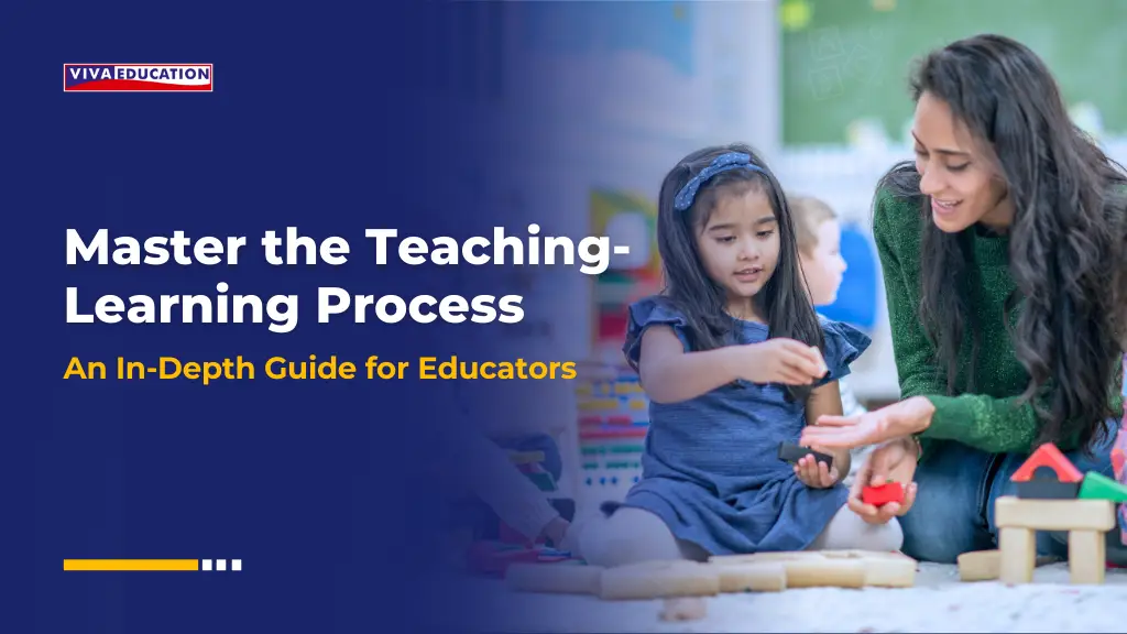 Mastering the Teaching-Learning Process: An In-Depth Guide for Educators