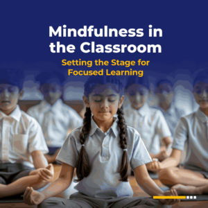 Mindfulness in the Classroom: Setting the Stage for Focused Learning