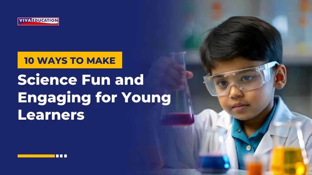 10 Ways to Make Science Fun and Engaging for Young Learners