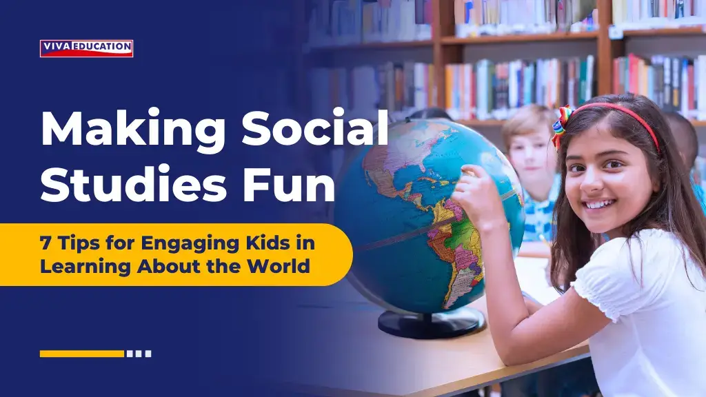 Making Social Studies Fun: 7 Tips for Engaging Kids in Learning About the World